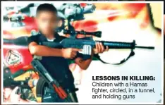  ?? ?? LESSONS IN KILLING: Children with a Hamas fighter, circled, in a tunnel, and holding guns