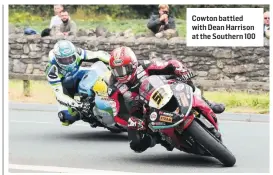  ??  ?? Cowton battled with Dean Harrison at the Southern 100