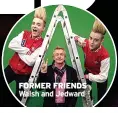  ?? ?? FORMER FRIENDS
Walsh and Jedward