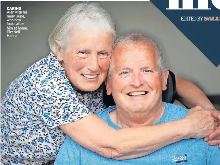  ?? ?? CARING Alan with his mum June, who now looks after him at home. Pic: Neil Hanna