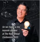  ?? ?? Sir Ian Taylor is the keynote speaker at The Road Ahead Conference 2022.