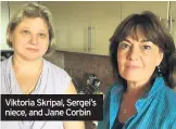  ??  ?? Viktoria Skripal, Sergei’s niece, and Jane Corbin