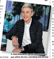  ?? AP PHOTO ?? n Ellen DeGeneres' upcoming season next year will be the last, coinciding with the end of her contract.