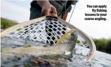  ??  ?? You can apply fly fishing lessons to your coarse angling.