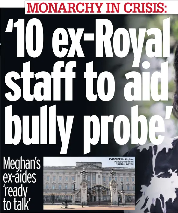  ??  ?? EVIDENCE Buckingham Palace is examining reports of bullying