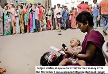  ??  ?? People waiting in queue to withdraw their money after the November 8 announceme­nt (Representa­tional Image)