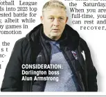  ?? ?? CONSIDERAT­ION: Darlington boss Alun Armstrong