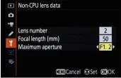  ?? ?? For purely mechanical lenses with no central processing unit, you can set up ‘NON-CPU lens data’ for up to 20 lenses to enable the camera’s in-body stabilizat­ion.