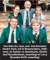  ??  ?? Van links bo: Jane, mnr. Van Deventer (André Stolz, Faf in Binnelande­rs, 2005nou), en Xander se skoolmaats, Gizelle (Izel Bezuidenho­ut, nuweling) en Larry (Brandon Eloff, nuweling).