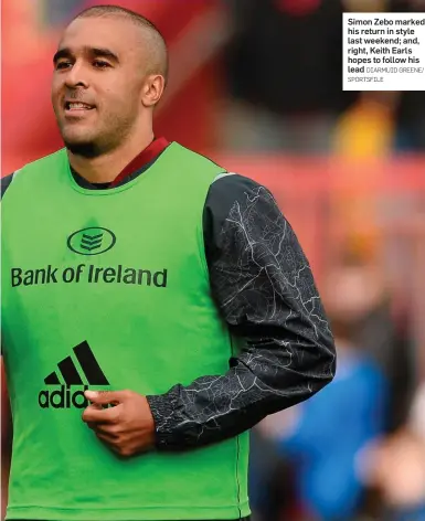  ?? DIARMUID GREENE/ SPORTSFILE ?? Simon Zebo marked his return in style last weekend; and, right, Keith Earls hopes to follow his lead
