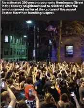  ??  ?? An estimated 200 persons pour onto Hemingway Street in the Fenway neighbourh­ood to celebrate after the announceme­nt earlier of the capture of the second Boston Marathon bombing suspect.