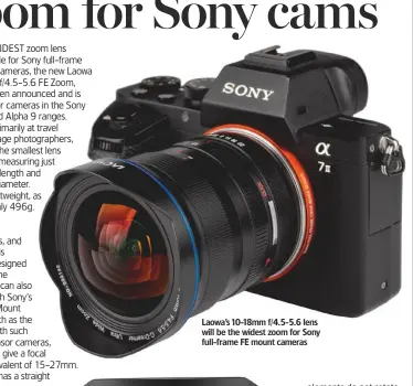  ??  ?? Laowa’s 10-18mm f/4.5-5.6 lens will be the widest zoom for Sony full-frame FE mount cameras