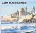 ??  ?? Cadiz’ ancient cathedral