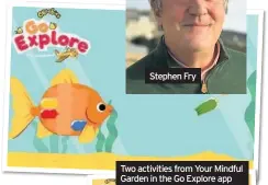  ??  ?? Stephen Fry
Two activities from your mindful Garden in the Go explore app