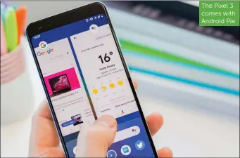  ??  ?? The Pixel 3 comes with Android Pie