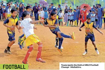  ?? ?? FOOTBALL
Teams ignite the field at MILO Football Champs - Mullaitivu.