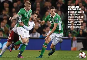  ??  ?? WORK IN PROGRESS: Stephen Ward (right) has impressed at left-back for both Burnley and Ireland this season