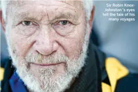  ??  ?? Sir Robin KnoxJohnst­on ‘s eyes tell the tale of his many voyages