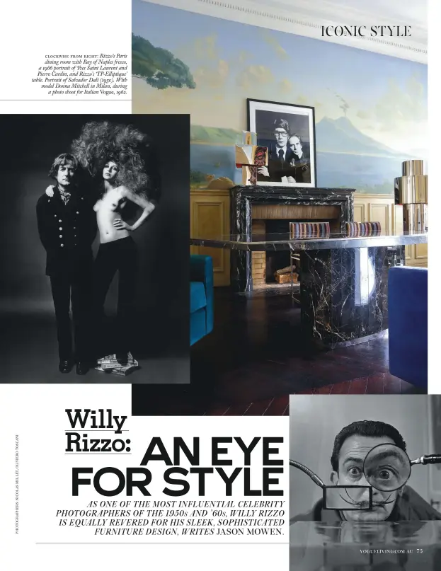  ??  ?? clockwise from right: Rizzo’s Paris dining room with Bay of Naples fresco, a 1966 portrait of Yves Saint Laurent and Pierre Cardin, and Rizzo’s ‘TP-Elliptique’ table. Portrait of Salvador Dalí (1950). With model Donna Mitchell in Milan, during a photo...