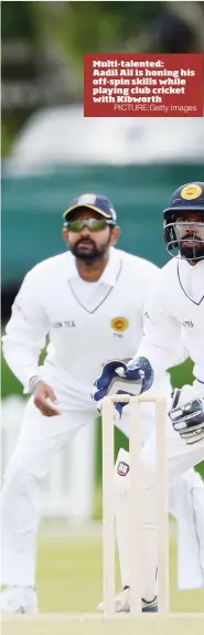  ?? PICTURE:Getty Images ?? Multi-talented: Aadil Ali is honing his off-spin skills while playing club cricket with Kibworth