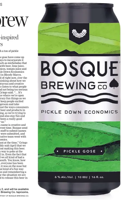  ?? COURTESY OF BOSQUE BREWING CO. ?? Pickle Down Economics will be re-released on Thursday, July 2, and will be available packaged and on tap at Bosque Brewing Co. taprooms.