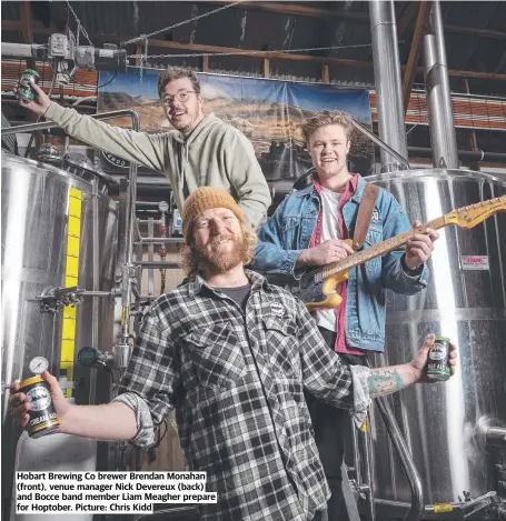  ?? ?? Hobart Brewing Co brewer Brendan Monahan (front), venue manager Nick Devereux (back) and Bocce band member Liam Meagher prepare for Hoptober. Picture: Chris Kidd
