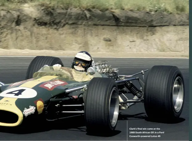  ??  ?? Clark’s final win came at the 1968 South African GP, in a Ford Cosworth-powered Lotus 49