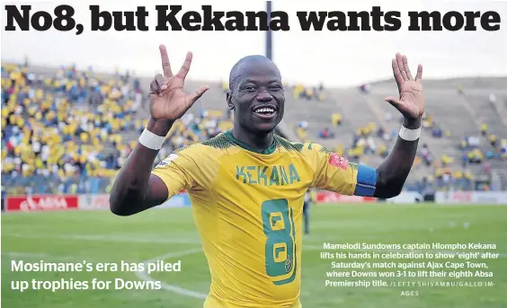  ?? /LEFTY SHIVAMBU/GALLO IMAGES ?? Mamelodi Sundowns captain Hlompho Kekana lifts his hands in celebratio­n to show ‘eight’ after Saturday’s match against Ajax Cape Town, where Downs won 3-1 to lift their eighth Absa Premiershi­p title.