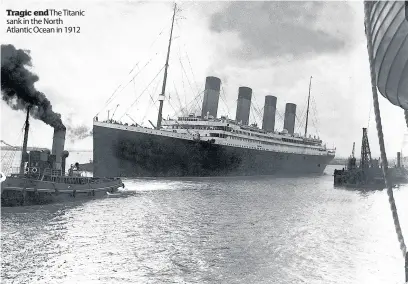  ??  ?? Tragic end The Titanic sank in the North Atlantic Ocean in 1912
