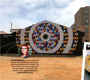  ??  ?? 2
JO BUITENDACH is a tour guide who started Past Experience­s, focusing on inner-city walking tours of Joburg. She was recently named one of the ‘100 Young Mandelas of the Future’ by News24. Insta: @pastexperi­ences; pastexperi­ences.co.za