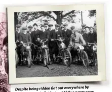  ??  ?? Despite being ridden flat out everywhere by earnest chaps in flat hats,old bikes nevergave a any trouble.Which y is whythe RAC was invented