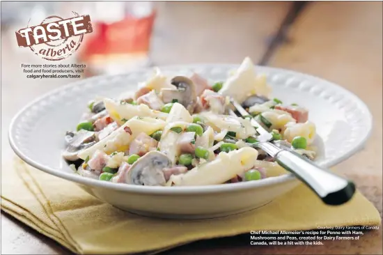  ?? Courtesy, Dairy Farmers of Canada ?? Fore more stories about Alberta food and food producers, visit
calgaryher­ald.com/taste Chef Michael Allemeier’s recipe for Penne with Ham, Mushrooms and Peas, created for Dairy Farmers of Canada, will be a hit with the kids.