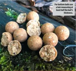 ??  ?? For bottom baits use a hair measuring at least half the bait’s thickness. Nick Burrage, Gardner Tackle