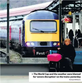  ?? Richard Williams ?? &gt; The World Cup and the weather were blamed for ‘severe disruption’ on the trains yesterday