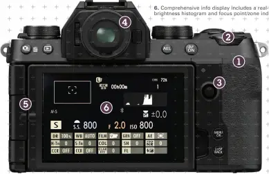  ??  ?? 6. Comprehens­ive info display includes a real-time brightness histogram and focus point/zone indicator. 4 2 1 3 5 6 1. The main body cover is still a sturdy magnesium alloy component, but the X-S10 doesn’t have weather sealing.
2. Rear input wheel takes the form of a substantia­l dial.
3. Rear control panel sticks to the basics, with the joystick controller doing most of the work.
4. EVF is the same 1cm OLED panel that’s used in the X-T30, with a resolution of 2.36 million dots.
5. Rear screen is fully articulate­d for tilt and swing.