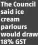  ??  ?? The Council said ice cream parlours would draw 18% GST