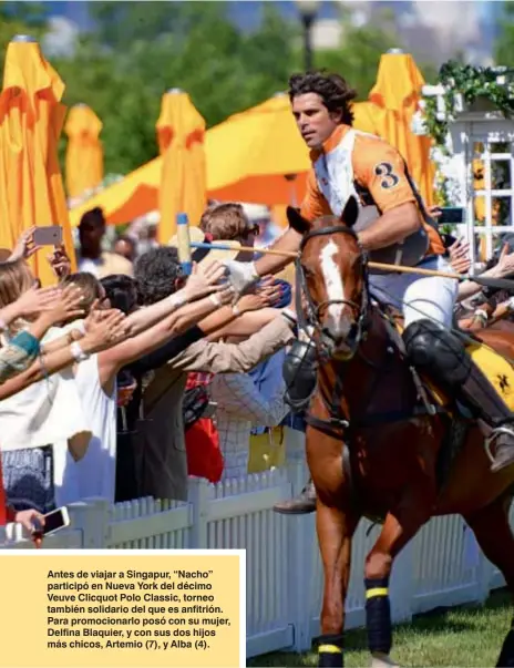  ??  ?? Antes de viajar a Singapur, “Nacho” participó en Nueva York del décimo Veuve Clicquot Polo Classic, torneo también solidario del que es anfitrión. Para promociona­rlo posó con su mujer, Delfina Blaquier, y con sus dos hijos más chicos, Artemio (7), y...