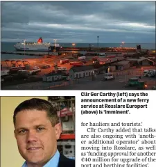  ??  ?? Cllr Ger Carthy (left) says the announceme­nt of a new ferry service at Rosslare Europort (above) is ‘imminent’.