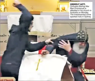  ?? ?? UNHOLY ACT: Orthodox Bishop Mar Mari Emmanuel is attacked in his church in Australia on Monday. The livestream­ed crime sparked riots in Sydney.