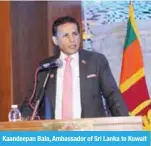  ??  ?? Kaandeepan Bala, Ambassador of Sri Lanka to Kuwait