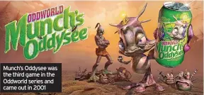  ?? ?? Munch’s Oddysee was the third game in the Oddworld series and came out in 2001