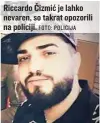  ?? FOTO: POLICIJA ?? Riccardo Čizmić je lahko nevaren, so takrat opozorili na policiji.