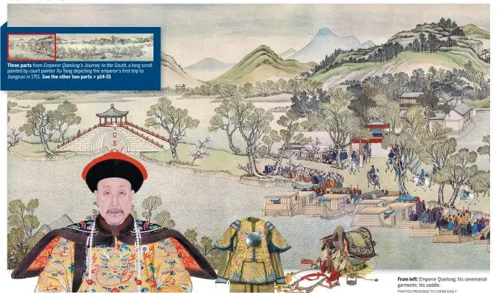  ?? PHOTOS PROVIDED TO CHINA DAILY ?? Three parts from Emperor Qianlong’s Journey to the South, a long scroll painted by court painter Xu Yang depicting the emperor’s first trip to Jiangnan in 1751. See the other two parts > p14-15 From left: Emperor Qianlong; his ceremonial garments; his...