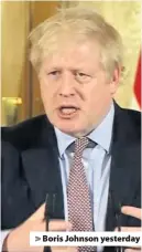  ??  ?? > Boris Johnson yesterday