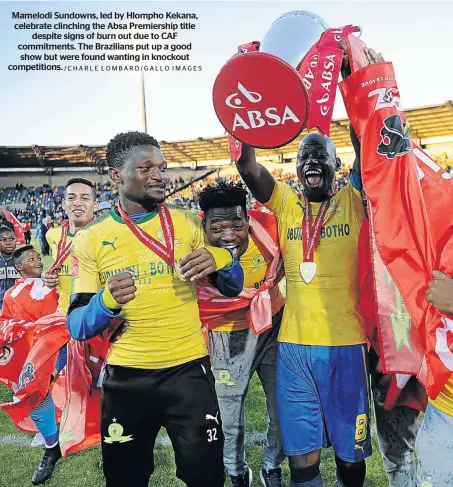  ?? /CHARLE LOMBARD/GALLO IMAGES ?? Mamelodi Sundowns, led by Hlompho Kekana, celebrate clinching the Absa Premiershi­p title despite signs of burn out due to CAF commitment­s. The Brazilians put up a good show but were found wanting in knockout competitio­ns.