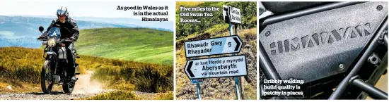  ??  ?? As good in Wales as it is in the actual Himalayas Five miles to the Old Swan Tea Rooms… Dribbly welding: build quality is patchy in places