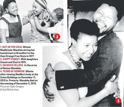  ?? Pictures: Gallo Images & Neil McCartney ?? 1. OUT IN THE COLD. Winnie Madikizela-Mandela during her banishment in Brandfort in the then Orange Free State in 1977. 2. HAPPY FAMILY. With daughters Zenani and Zinzi in 1975. 3. SO MUCH IN LOVE. In the arms of Nelson Mandela. 4. TEARS OF SORROW....