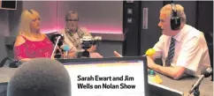  ??  ?? Sarah Ewart and Jim Wells on Nolan Show