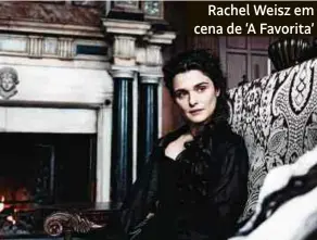  ??  ?? Rachel Weisz em cena de ‘A Favorita’