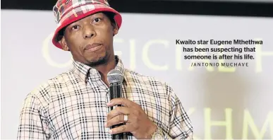  ?? /ANTONIO MUCHAVE ?? Kwaito star Eugene Mthethwa has been suspecting that someone is after his life.